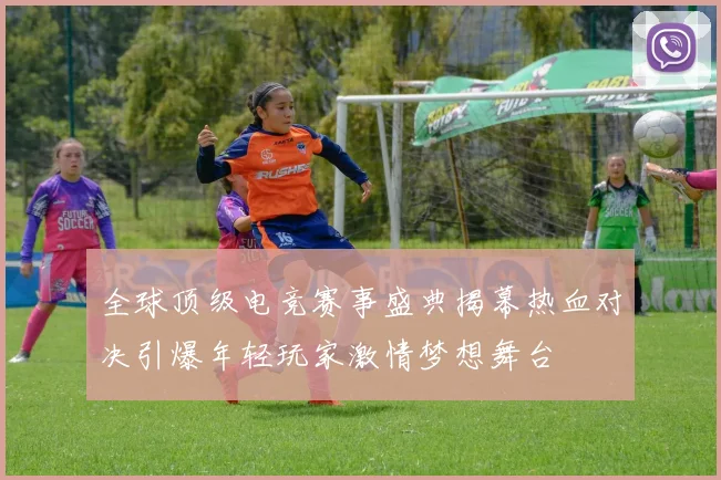 全球顶级电竞赛事盛典揭幕热血对决引爆年轻玩家激情梦想舞台