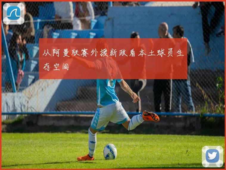从阿曼联赛外援新政看本土球员生存空间