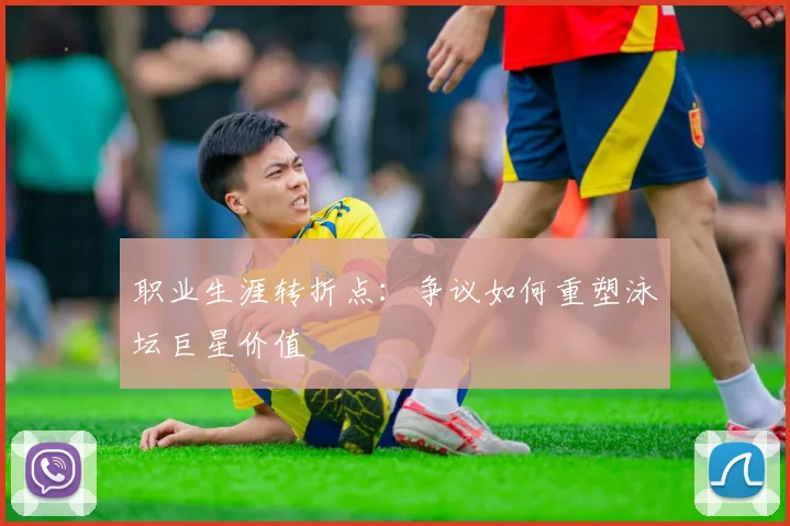 职业生涯转折点：争议如何重塑泳坛巨星价值